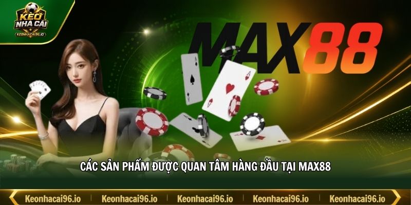 Các sản phẩm được quan tâm hàng đầu tại MAX88