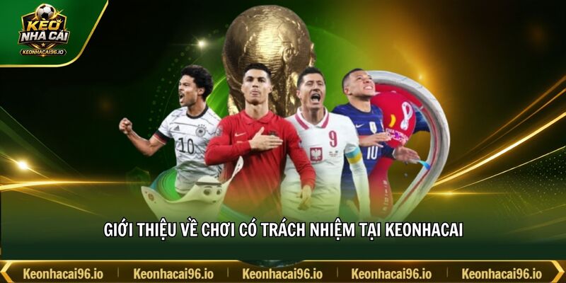 Giới thiệu về chơi có trách nhiệm tại keonhacai Giới thiệu về chơi có trách nhiệm tại keonhacai