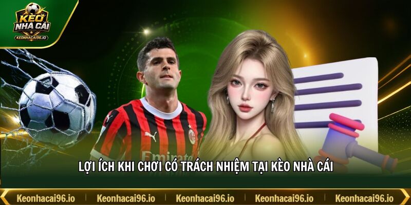 Lợi ích khi chơi có trách nhiệm tại kèo nhà cái Lợi ích khi chơi có trách nhiệm tại kèo nhà cái